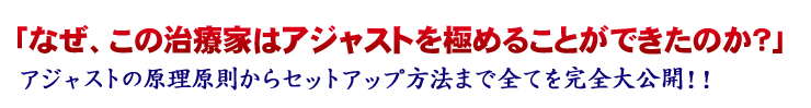 なぜこの治療家はアジャストを極めることができたのか！！