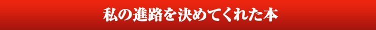 私の進路を決めてくれた本